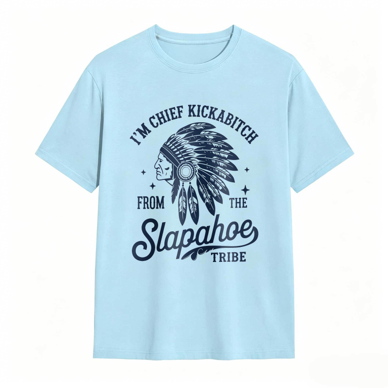 I'M CHIEF KICKABITCH FROM THE SLAPAHOE TRIBE Unisex Cotton Funny T-shirt