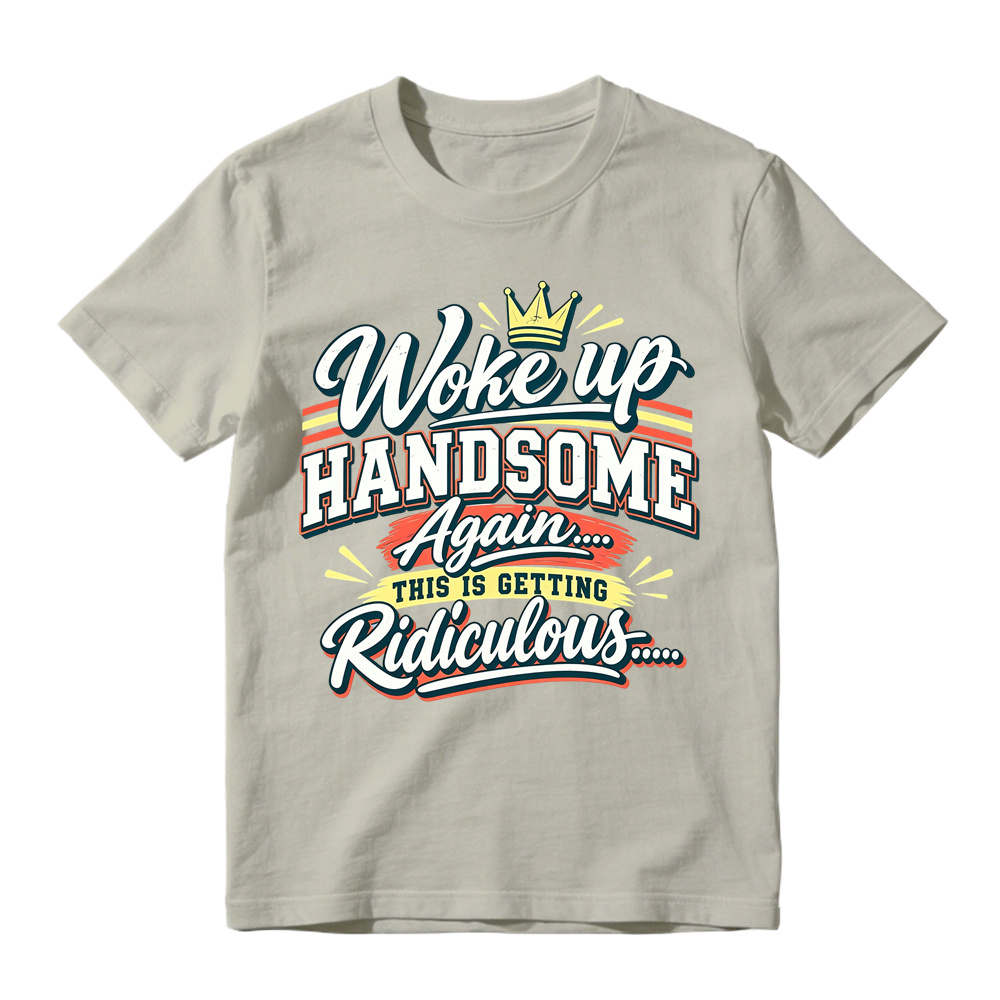 Woke Up Handsome Again This Is Getting Ridiculous Retro Poster Graphic Tee