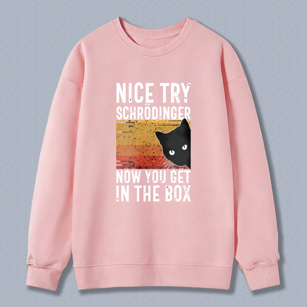 Nice Try Schrodinger Now You Get In The Box Cat Physics Joke Sweatshirt
