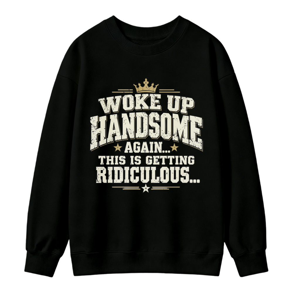 Woke Up Handsome Again This Is Getting Ridiculous Vintage Slab Serif Crown Graphic Sweatshirt