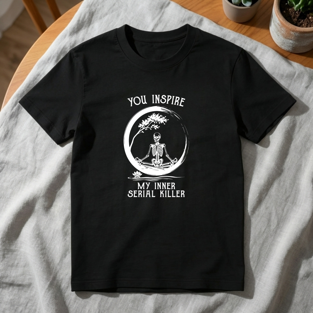 You Inspire My Inner Serial Killer tshirt 100% cotton