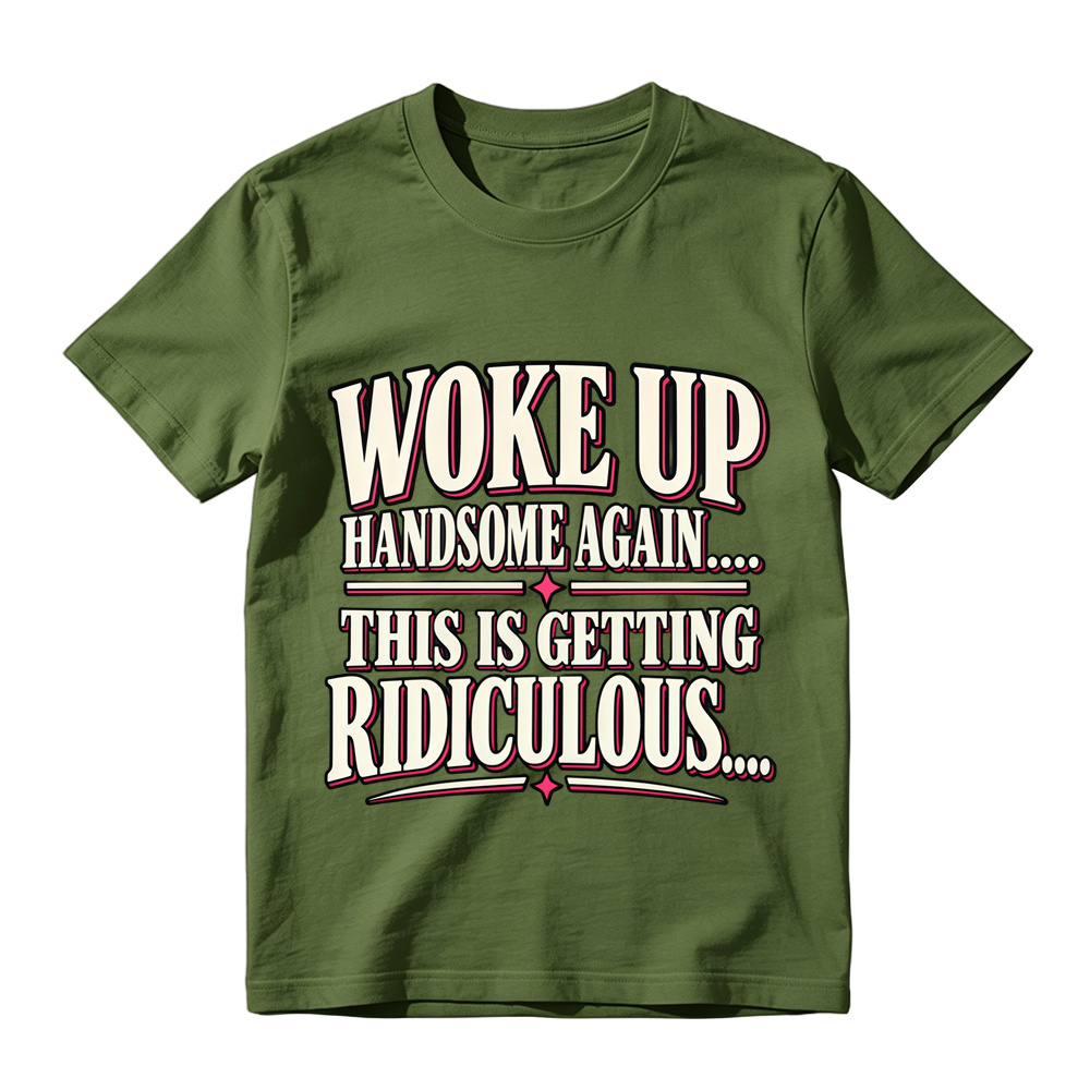 Woke Up Handsome Again This Is Getting Ridiculous Bold Outline Letter Graphic Tee