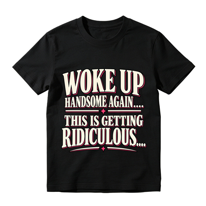 Woke Up Handsome Again This Is Getting Ridiculous Bold Outline Letter Graphic Tee