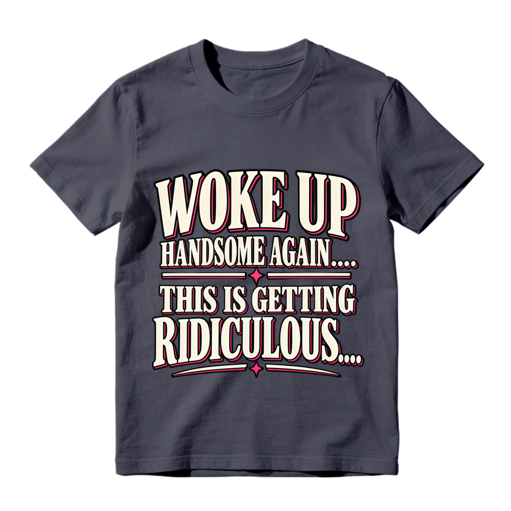 Woke Up Handsome Again This Is Getting Ridiculous Bold Outline Letter Graphic Tee