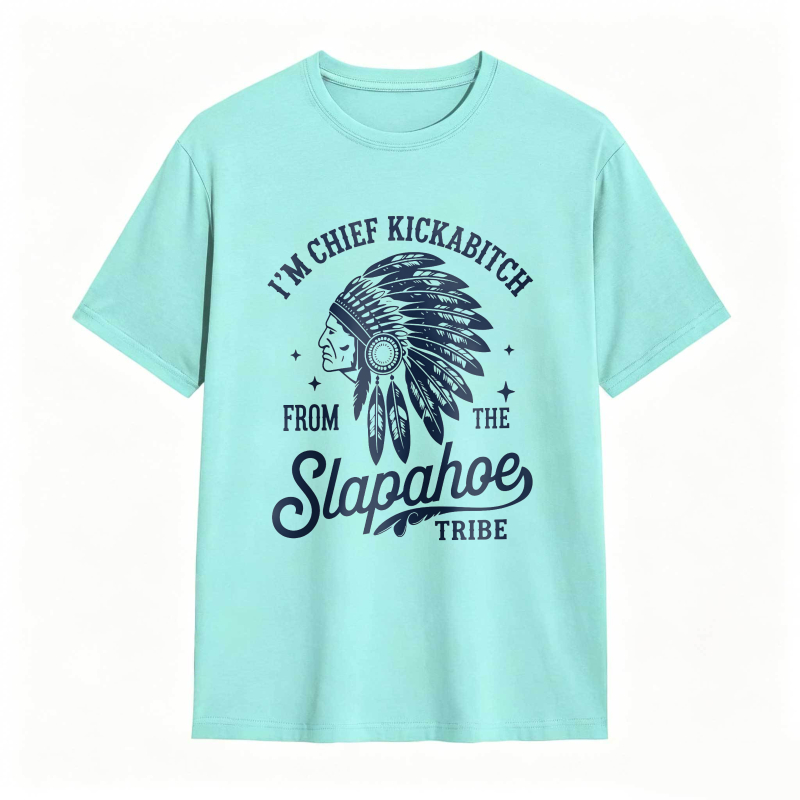 I'M CHIEF KICKABITCH FROM THE SLAPAHOE TRIBE Unisex Cotton Funny T-shirt