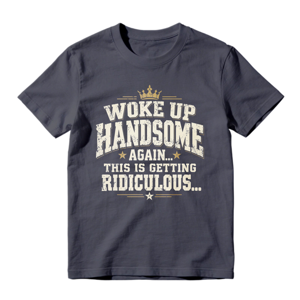 Woke Up Handsome Again This Is Getting Ridiculous Vintage Slab Serif Crown Graphic Tee