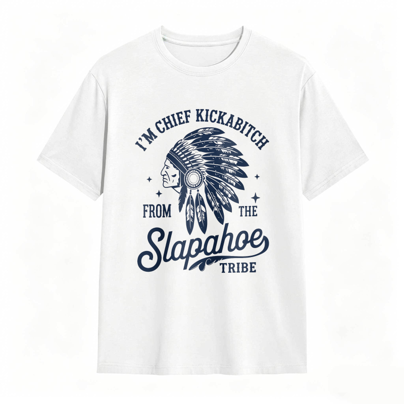 I'M CHIEF KICKABITCH FROM THE SLAPAHOE TRIBE Unisex Cotton Funny T-shirt