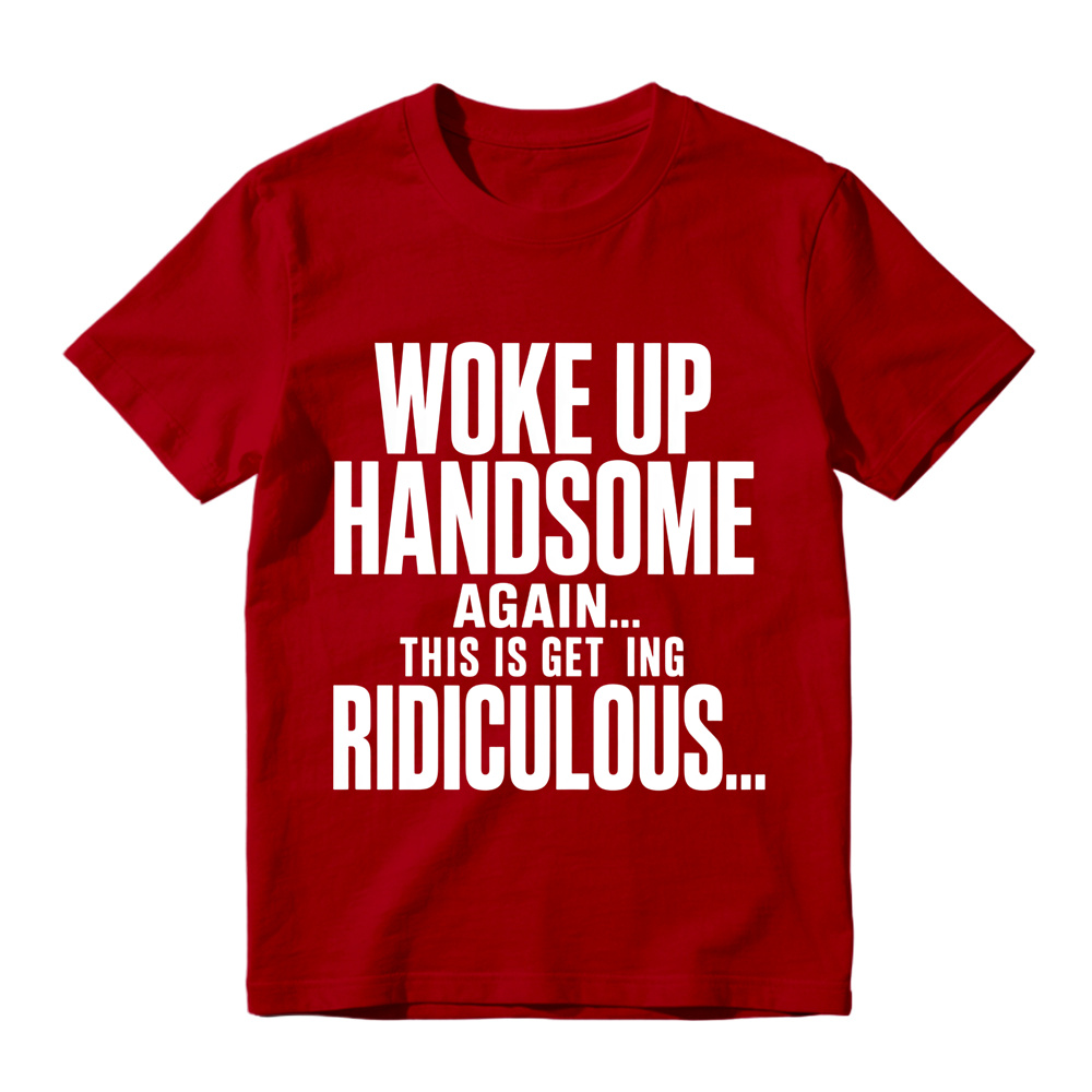 Woke Up Handsome Again This Is Getting Ridiculous Minimalist Bold Text Graphic Tee