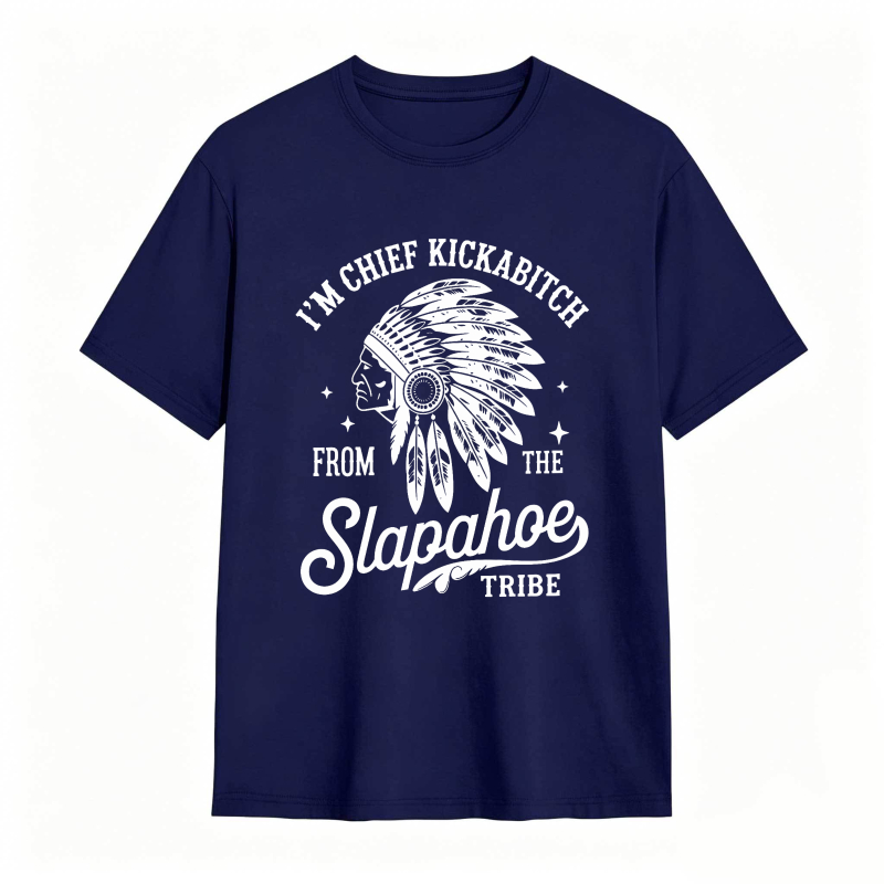 I'M CHIEF KICKABITCH FROM THE SLAPAHOE TRIBE Unisex Cotton Funny T-shirt