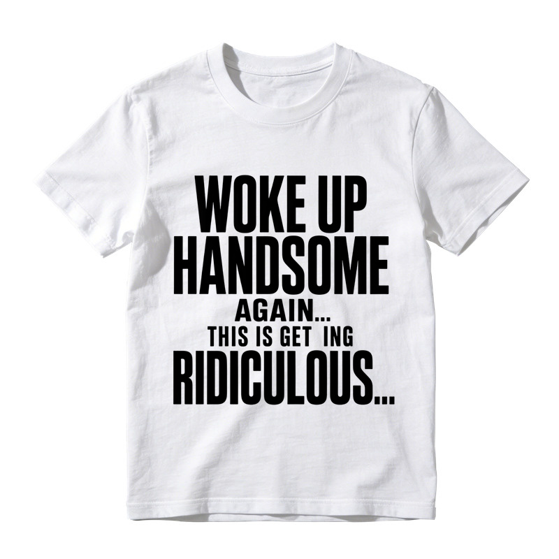 Woke Up Handsome Again This Is Getting Ridiculous Minimalist Bold Text Graphic Tee