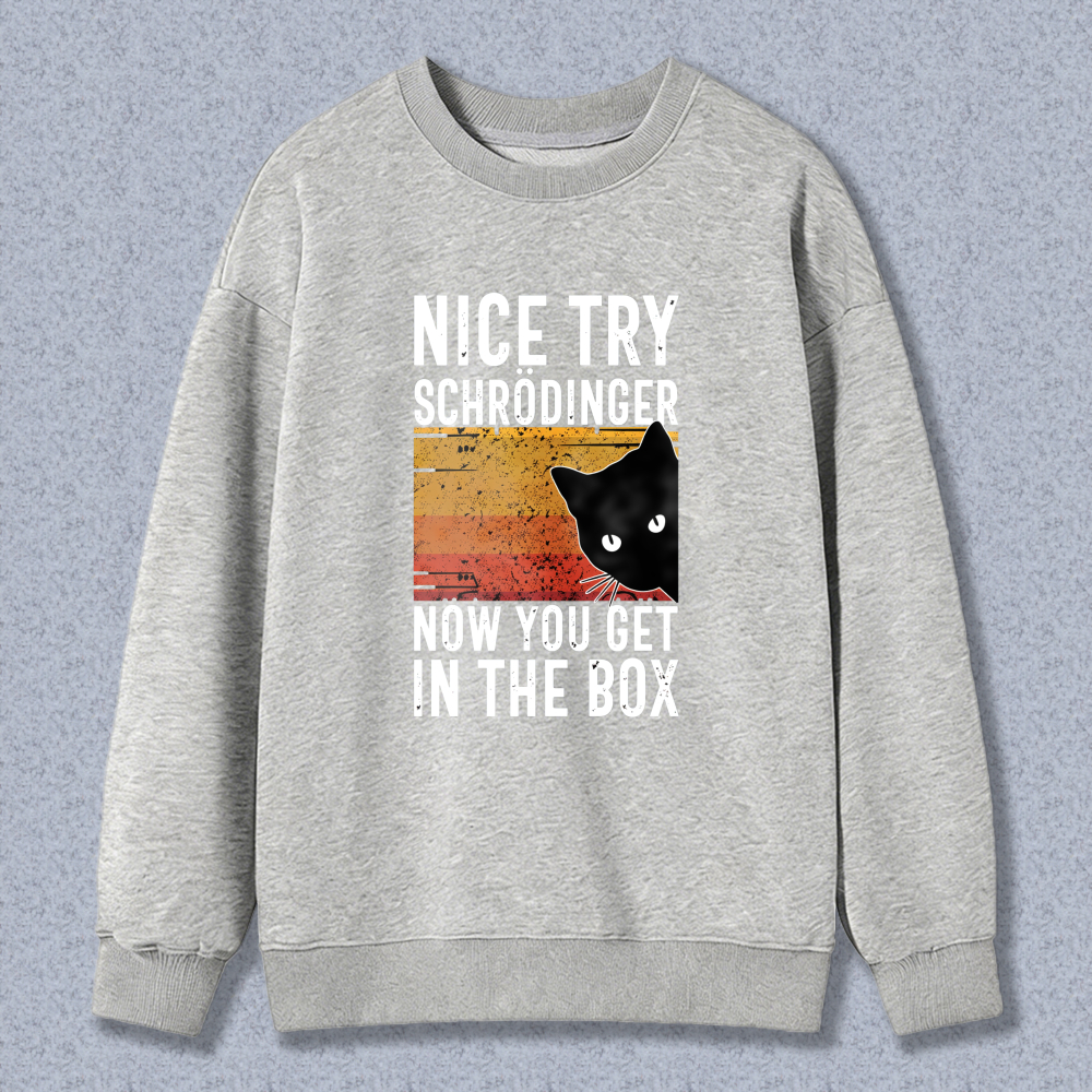 Nice Try Schrodinger Now You Get In The Box Cat Physics Joke Sweatshirt