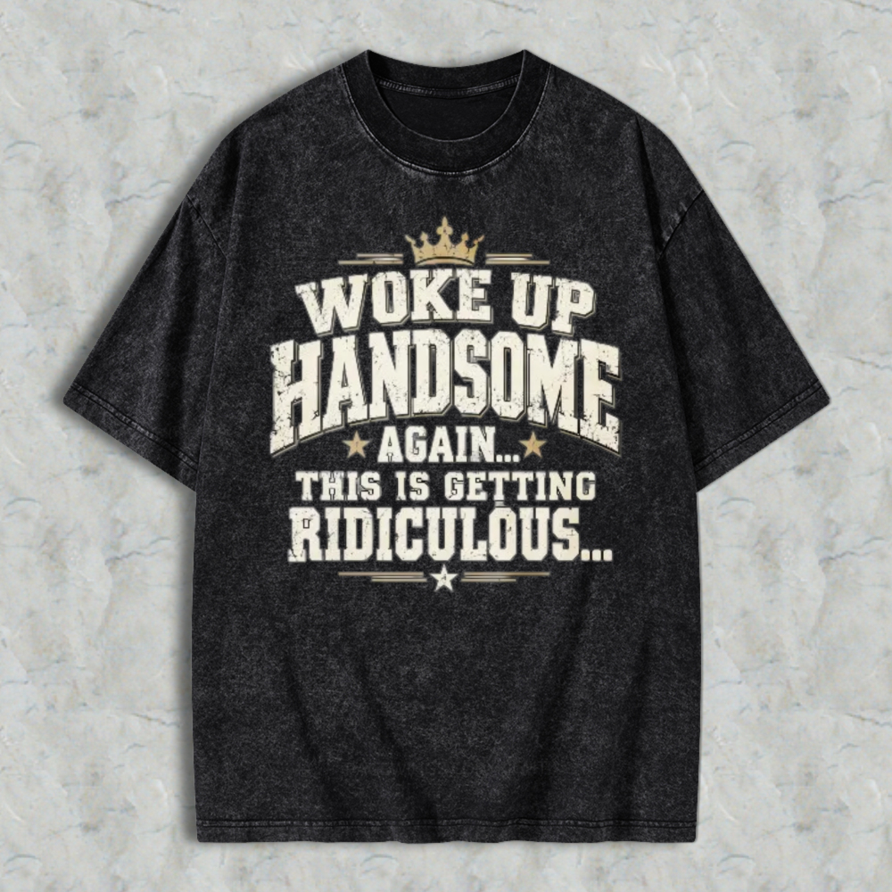 Woke Up Handsome Again This Is Getting Ridiculous Vintage Slab Serif Crown Graphic Washed T-shirt
