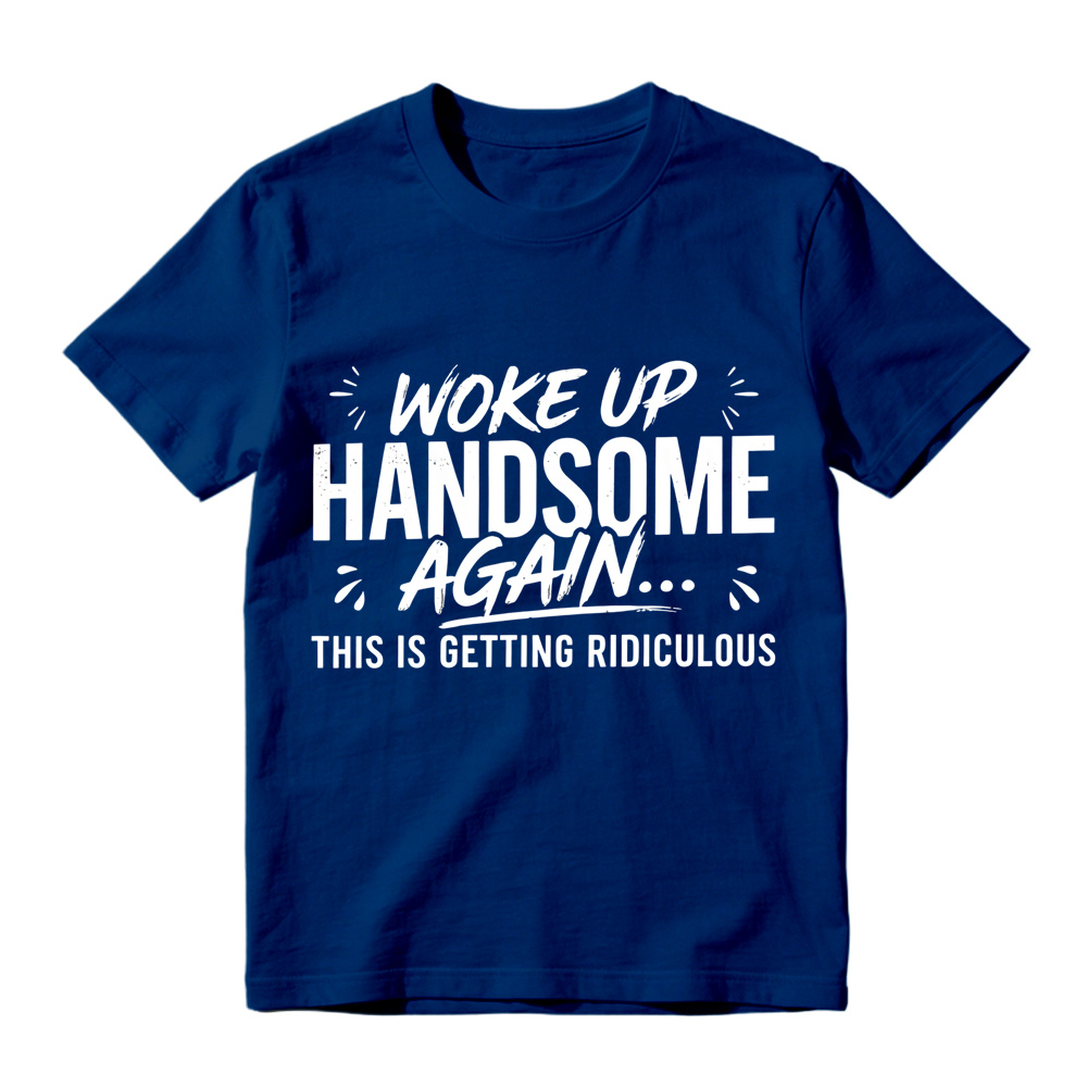 Woke Up Handsome Again This Is Getting Ridiculous Distressed Brush Script Graphic Tee