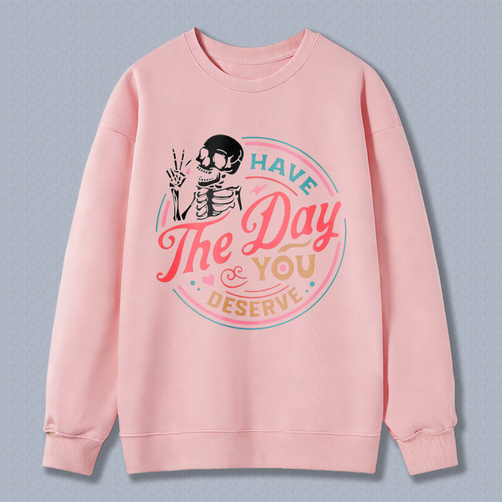 Have The Day You Deserve Skeleton Sweatshirt Fun Halloween Gift For Women Men Crewneck Pullover Black