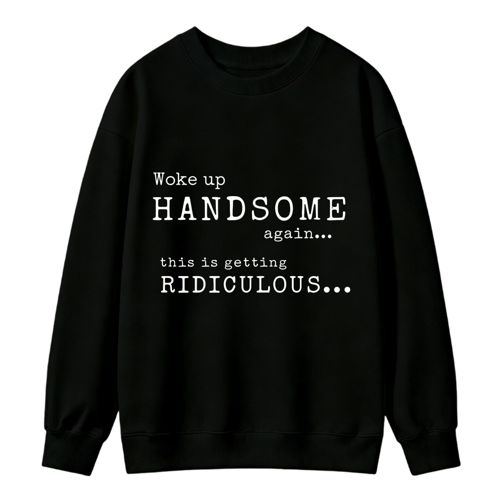 Woke Up Handsome Again This Is Getting Ridiculous Vintage Typewriter Font Graphic Sweatshirt