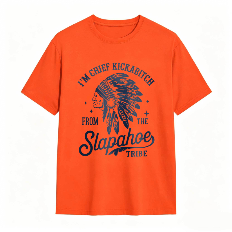 I'M CHIEF KICKABITCH FROM THE SLAPAHOE TRIBE Unisex Cotton Funny T-shirt