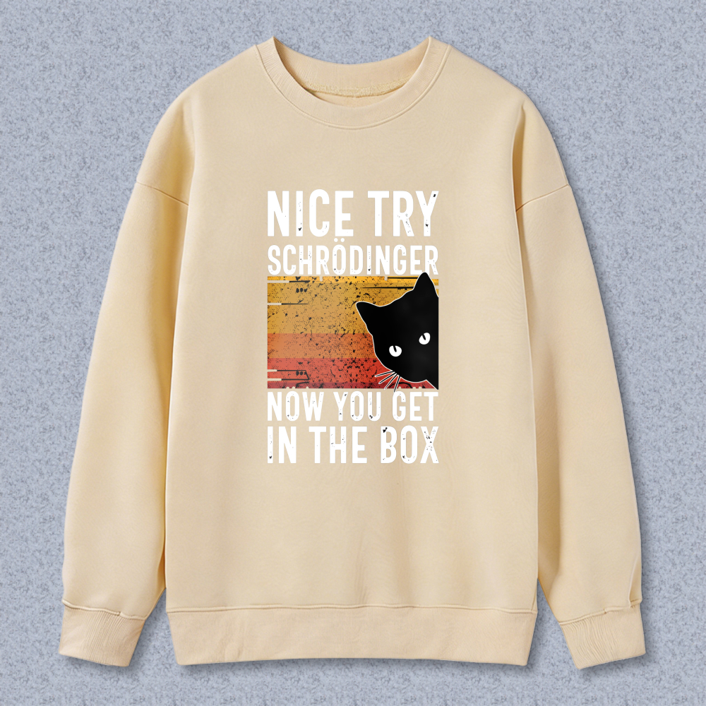 Nice Try Schrodinger Now You Get In The Box Cat Physics Joke Sweatshirt