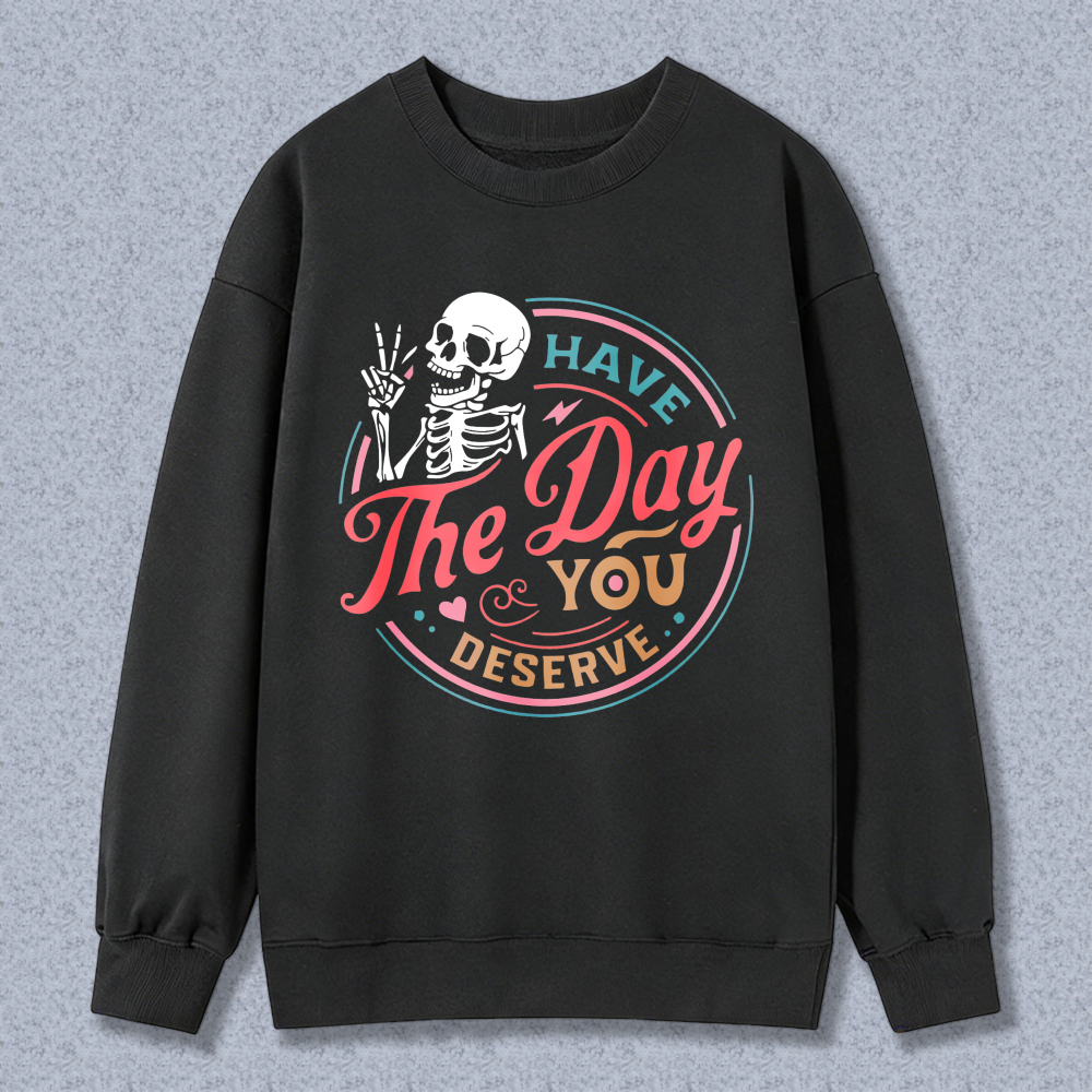 Have The Day You Deserve Skeleton Sweatshirt Fun Halloween Gift For Women Men Crewneck Pullover Black