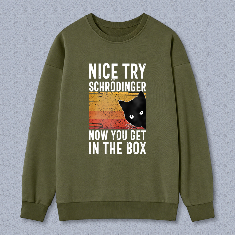 Nice Try Schrodinger Now You Get In The Box Cat Physics Joke Sweatshirt