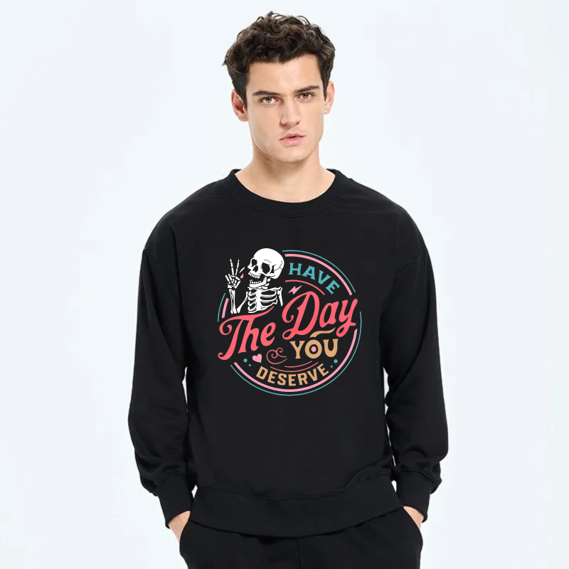 Have The Day You Deserve Skeleton Sweatshirt Fun Halloween Gift For Women Men Crewneck Pullover Black