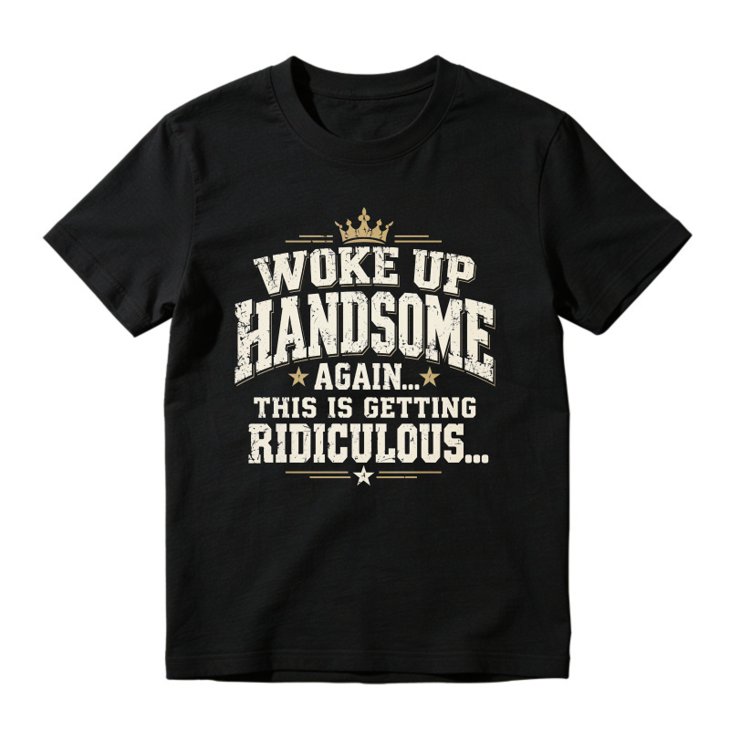 Woke Up Handsome Again This Is Getting Ridiculous Vintage Slab Serif Crown Graphic Tee