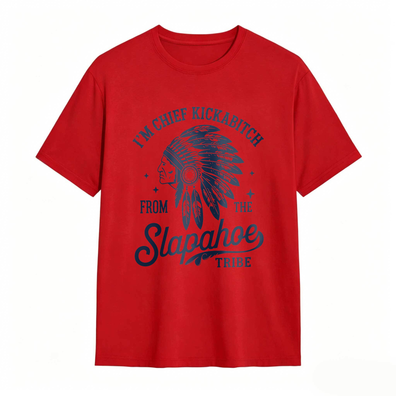 I'M CHIEF KICKABITCH FROM THE SLAPAHOE TRIBE Unisex Cotton Funny T-shirt