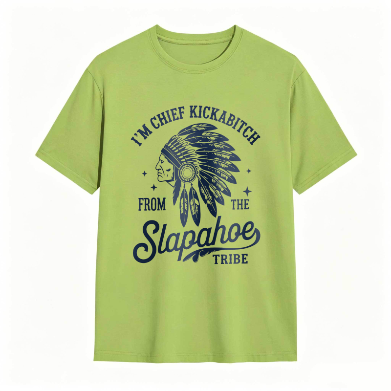 I'M CHIEF KICKABITCH FROM THE SLAPAHOE TRIBE Unisex Cotton Funny T-shirt