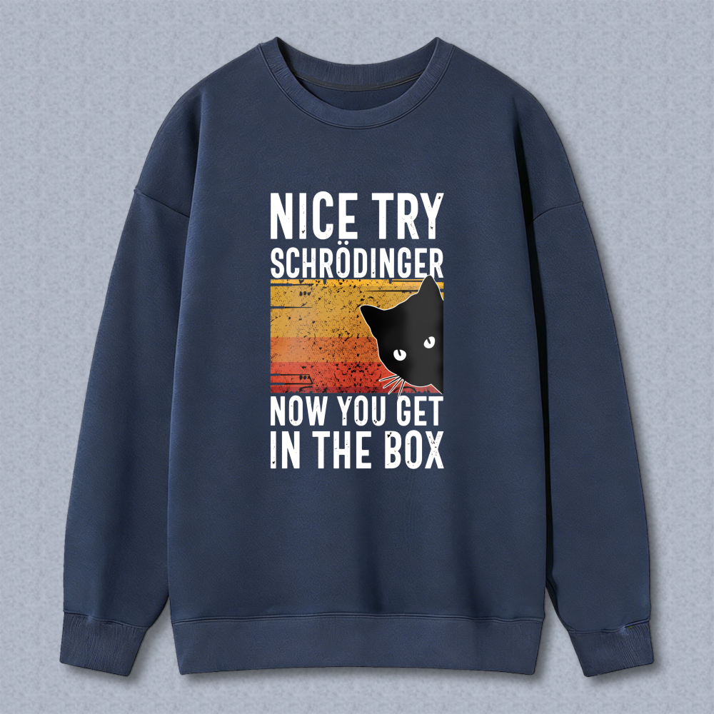 Nice Try Schrodinger Now You Get In The Box Cat Physics Joke Sweatshirt