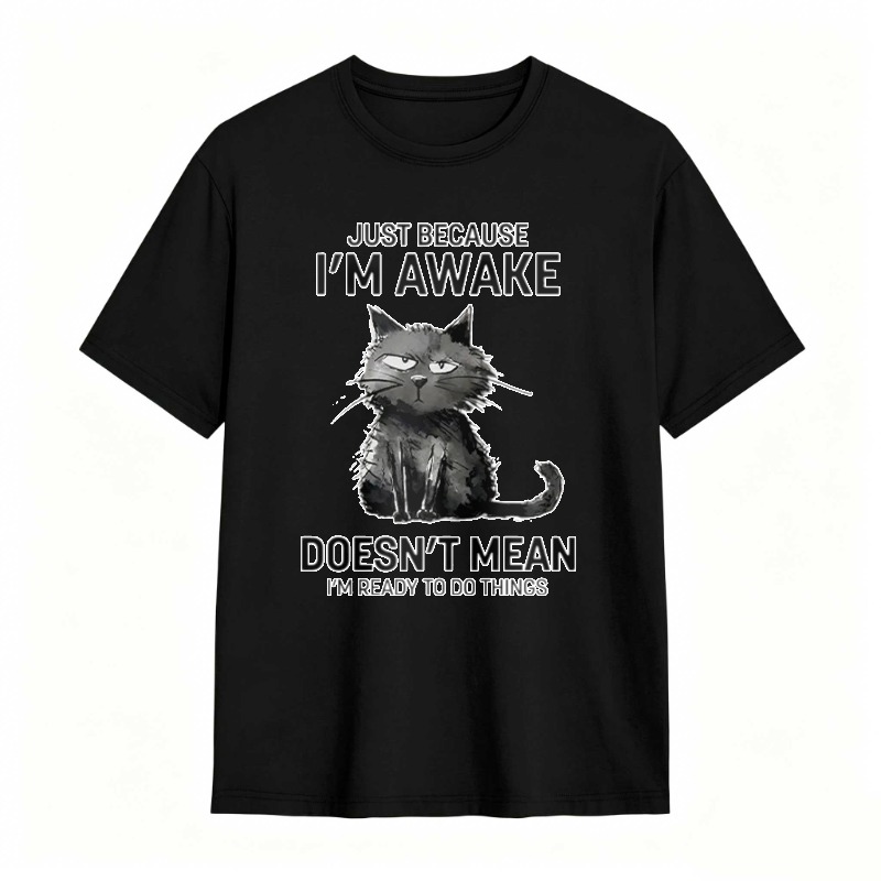 Just Because I'm Awake Doesn't Mean I'm Ready To Do Things tshirt 100% cotton