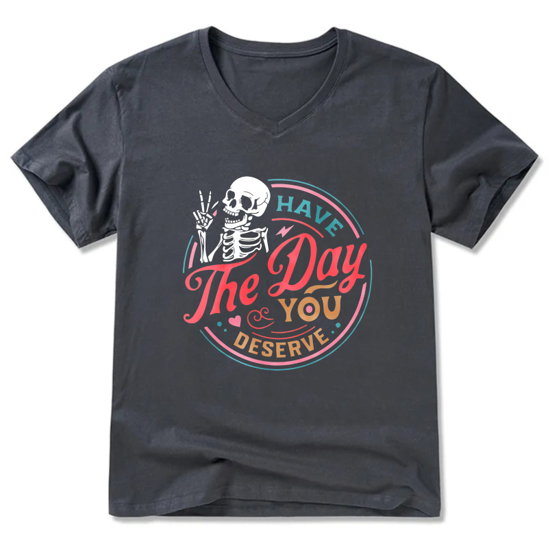 Have The Day You Deserve Skeleton T-Shirt For Women And Men Casual Fashion Graphic Tee