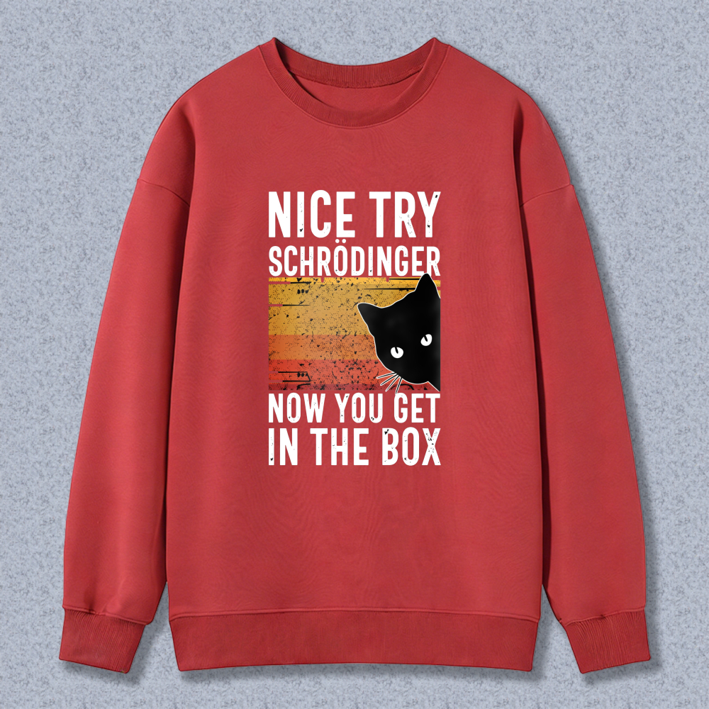 Nice Try Schrodinger Now You Get In The Box Cat Physics Joke Sweatshirt