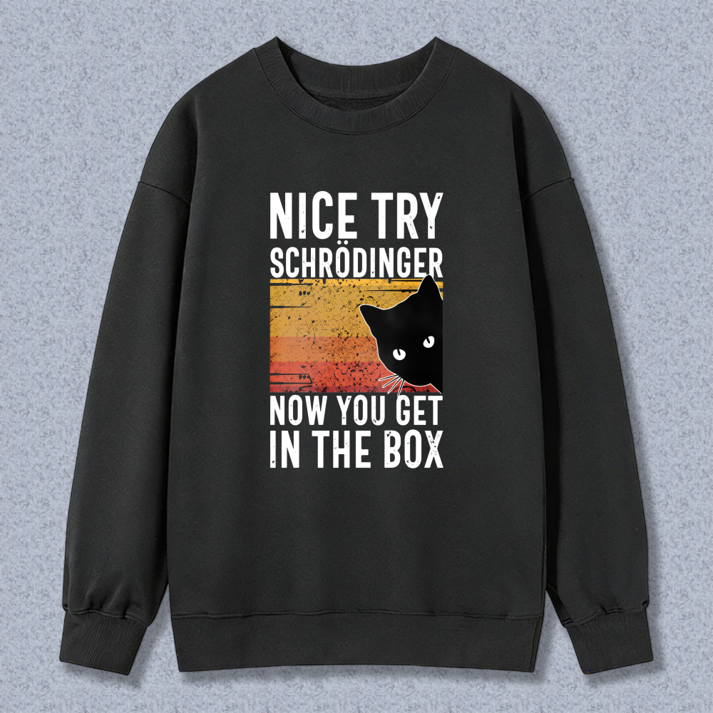 Nice Try Schrodinger Now You Get In The Box Cat Physics Joke Sweatshirt