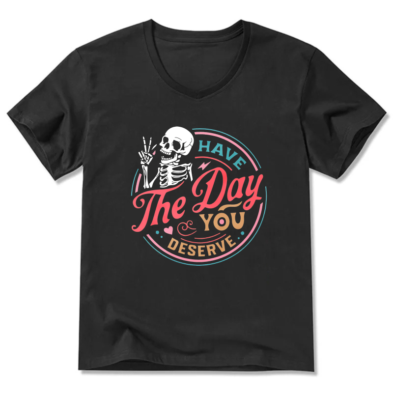 Have The Day You Deserve Skeleton T-Shirt For Women And Men Casual Fashion Graphic Tee