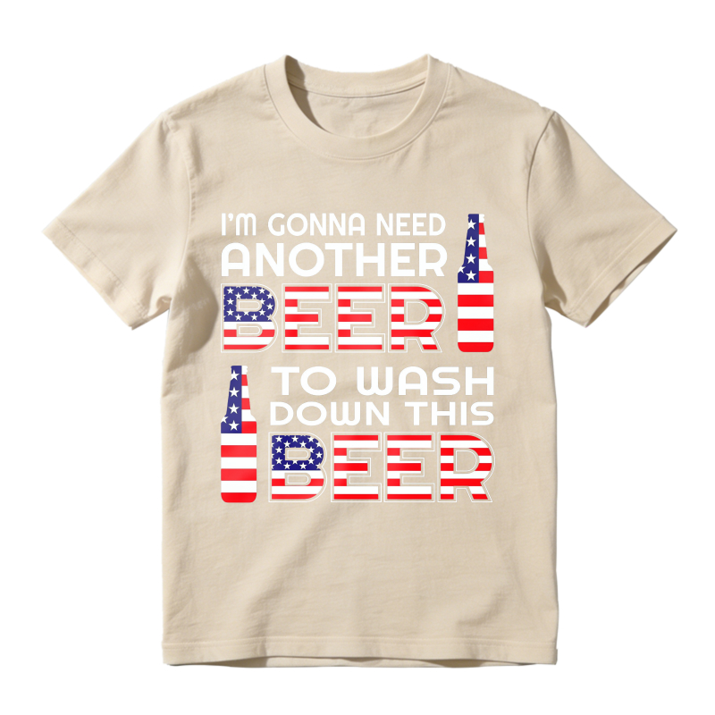 I M Gonna Need Another Beer To Wash Down This Beer  Classic T-shirt