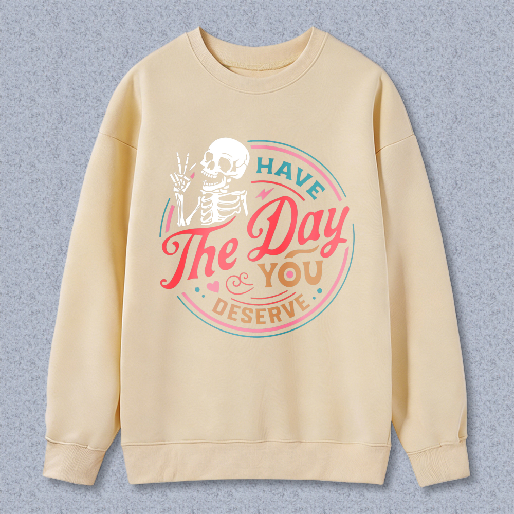 Have The Day You Deserve Skeleton Sweatshirt Fun Halloween Gift For Women Men Crewneck Pullover Black