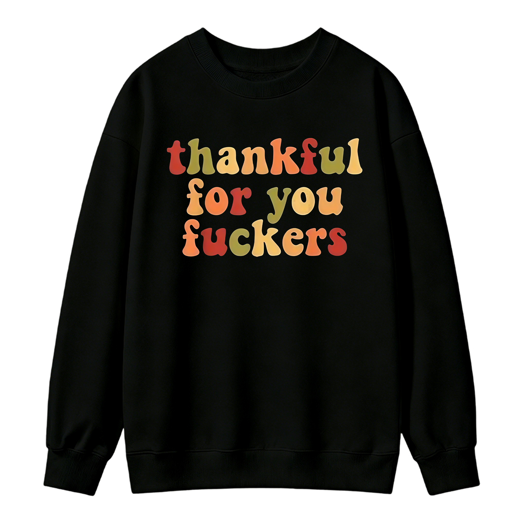 Thankful For You Fuckers Funny Thanksgiving Sweatshirt Friendsgiving Grateful Fall Season Casual Daily Wear Top