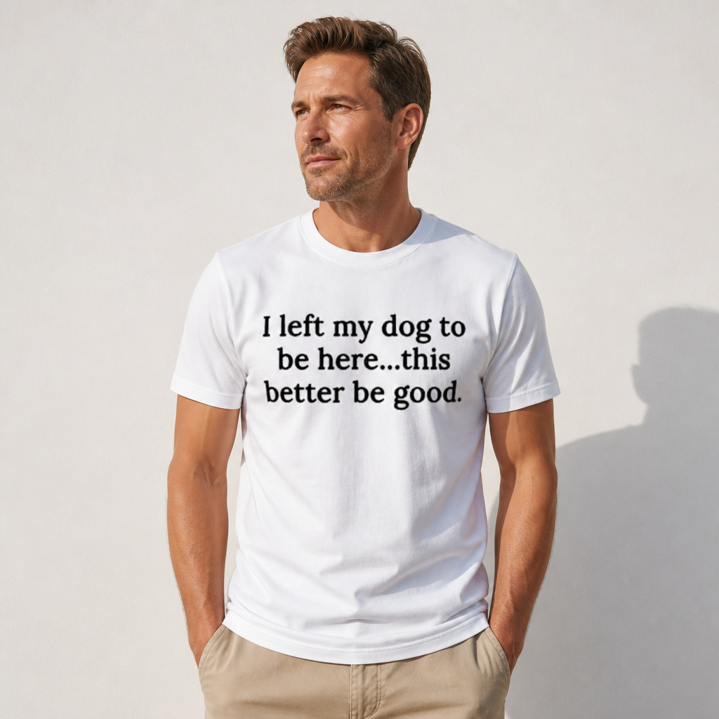 I Left My Dog To Be Here Funny Graphic T-Shirt