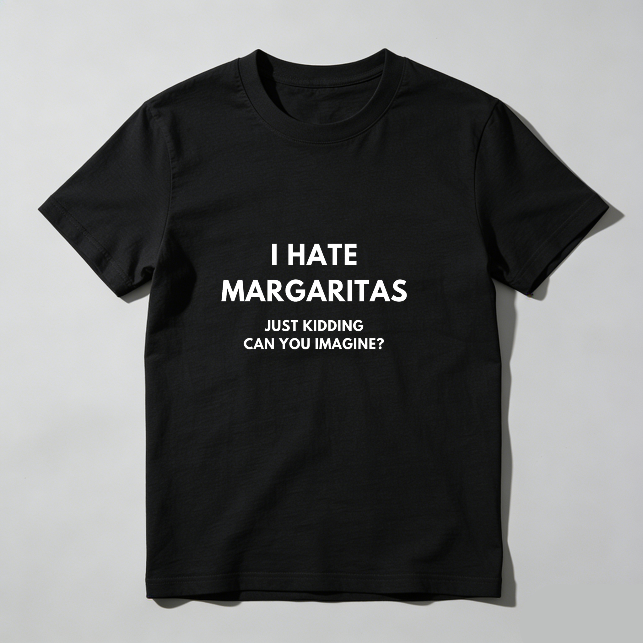 I Hate Margaritas Just Kidding Can You Imagine tshirt 100% cotton