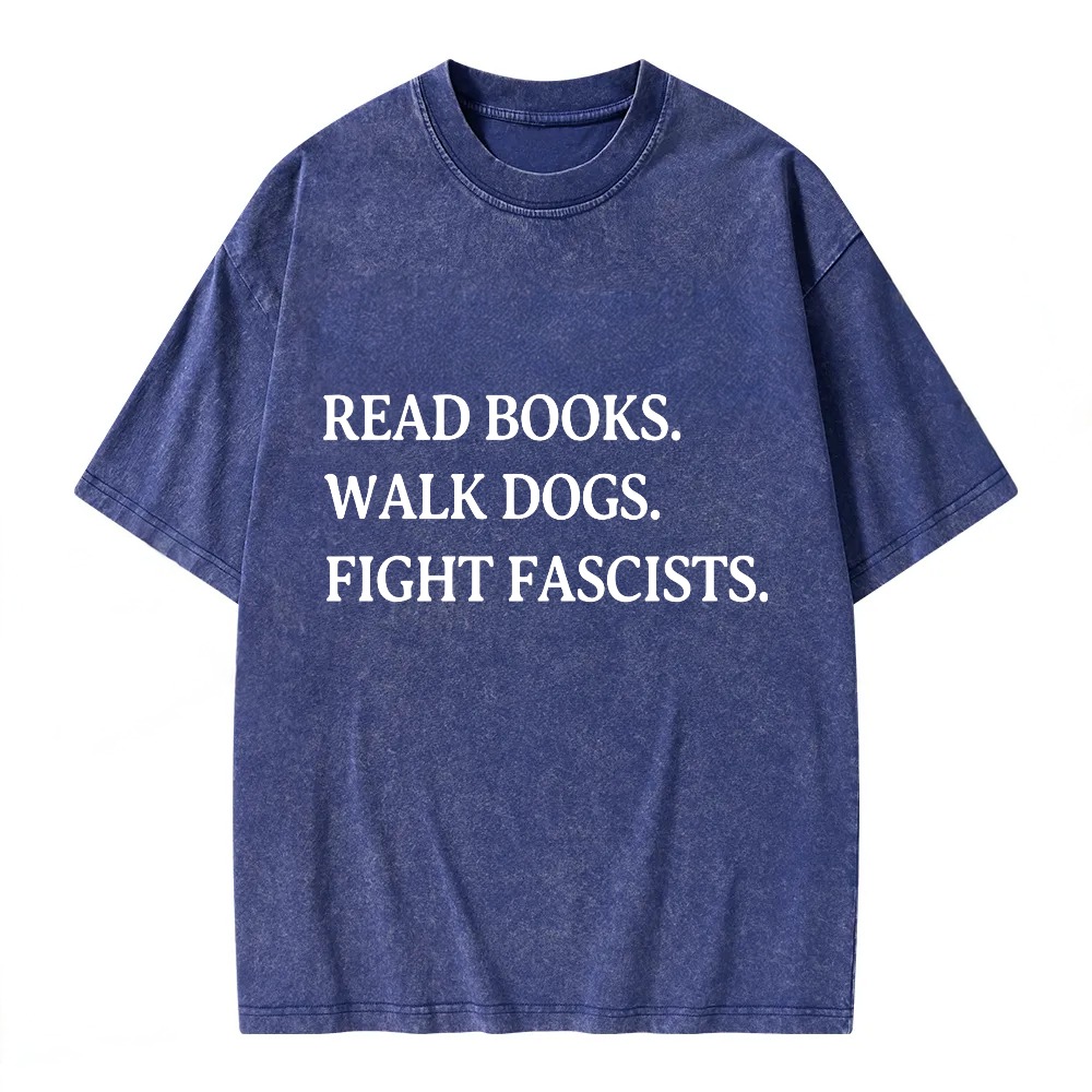 Unisex Washable T-shirt Read Books Walk Dogs Fight Fascists