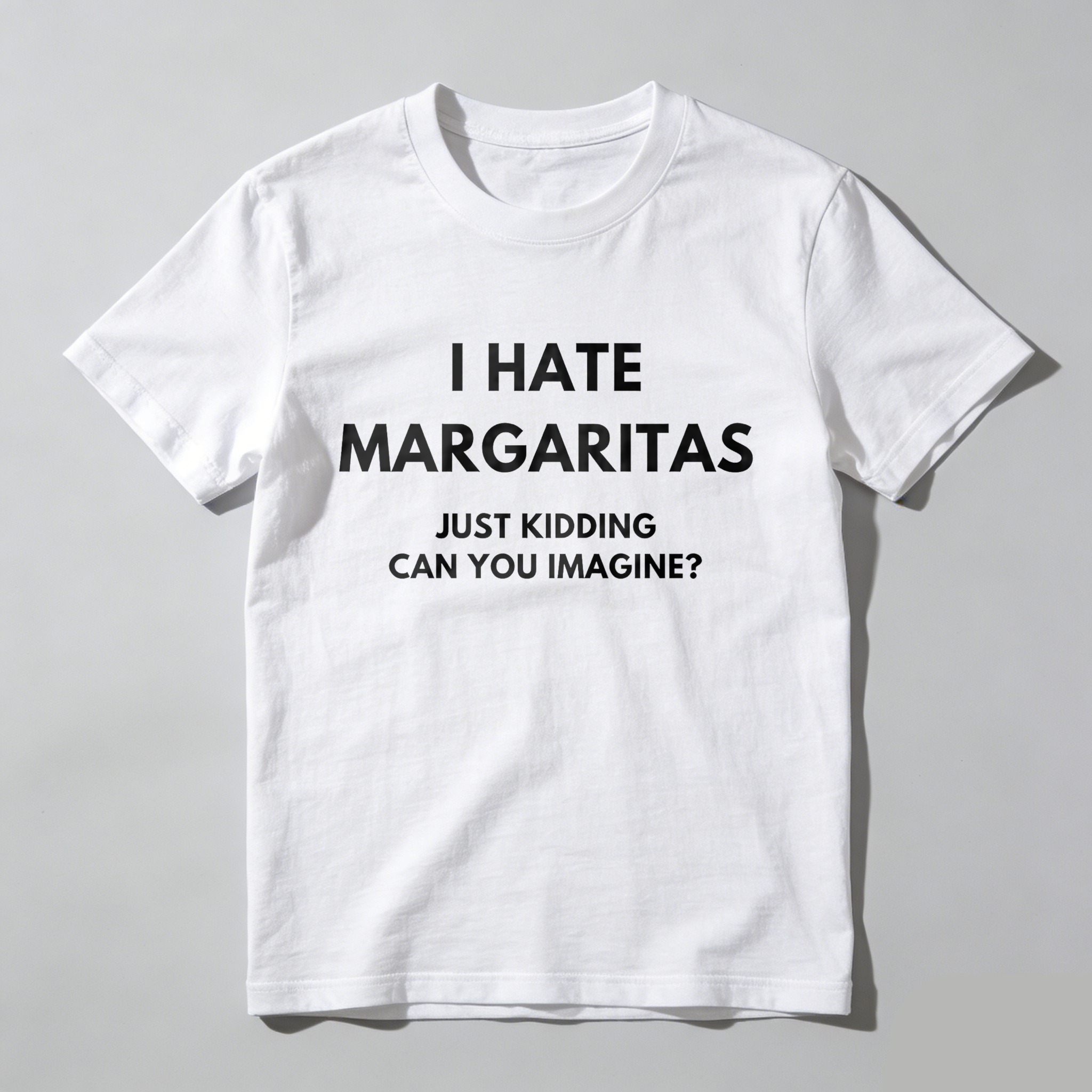 I Hate Margaritas Just Kidding Can You Imagine tshirt 100% cotton