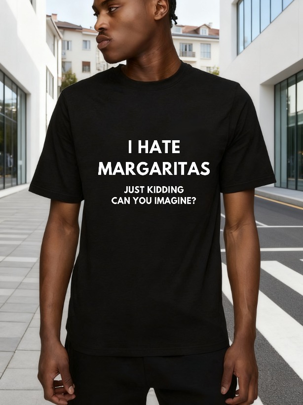 I Hate Margaritas Just Kidding Can You Imagine tshirt 100% cotton