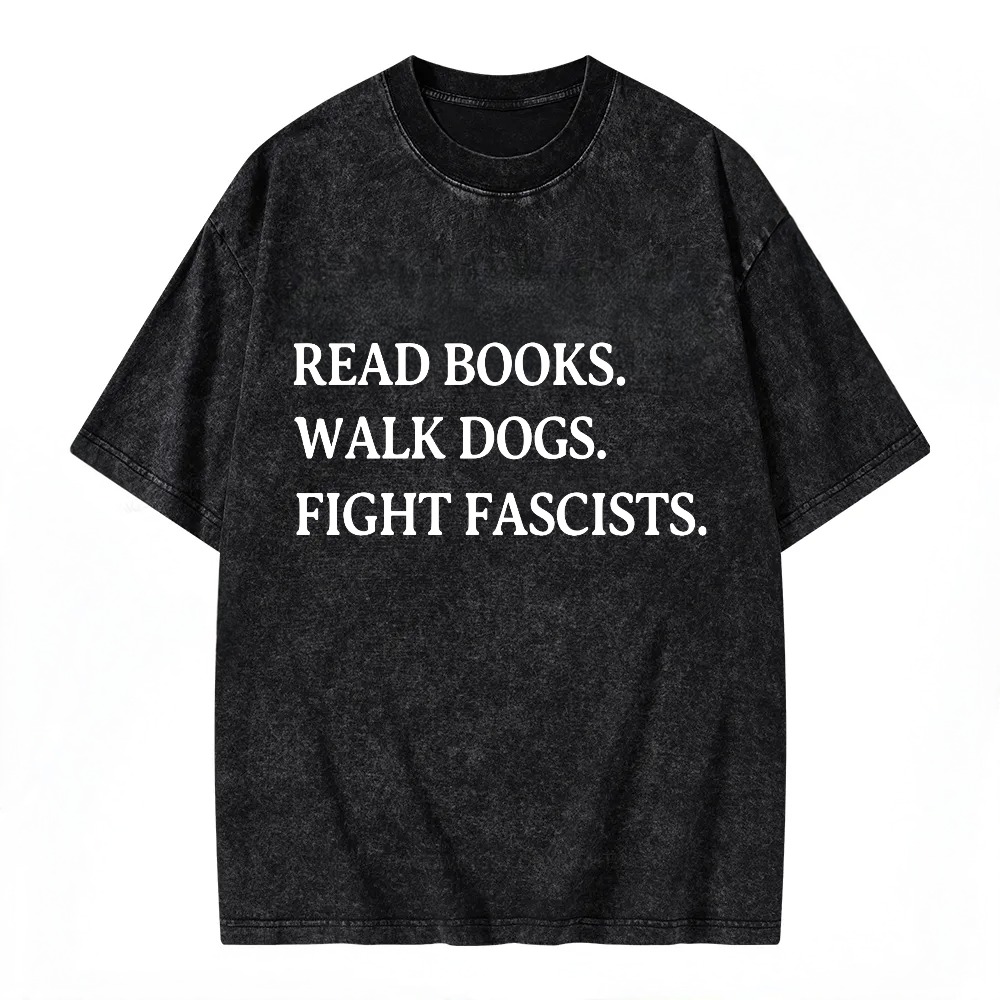 Unisex Washable T-shirt Read Books Walk Dogs Fight Fascists