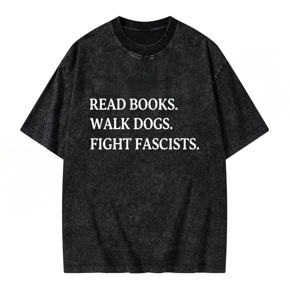 Unisex Washable T-shirt Read Books Walk Dogs Fight Fascists