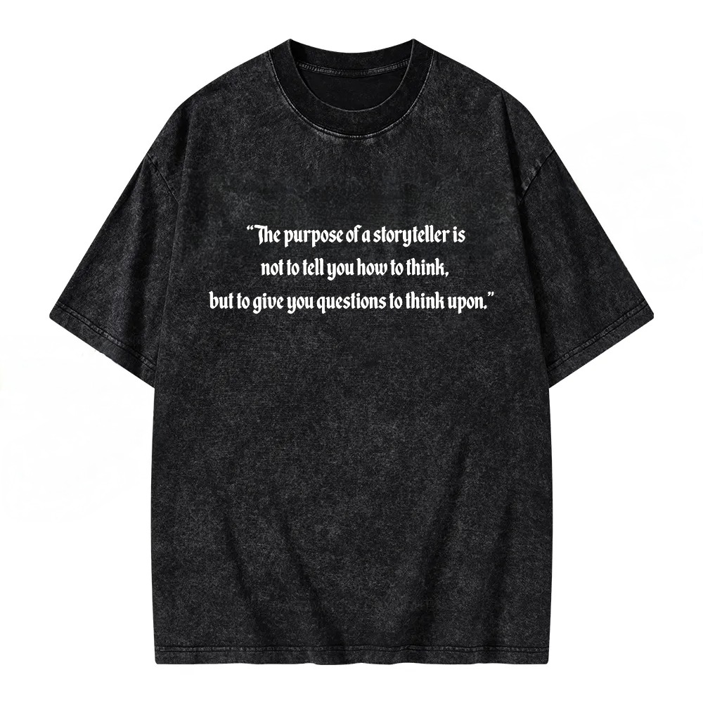 Unisex Washable T-shirt The Purpose Of A Storyteller Is Not To Tell You How To Think But To Give You Questions To Think Upon