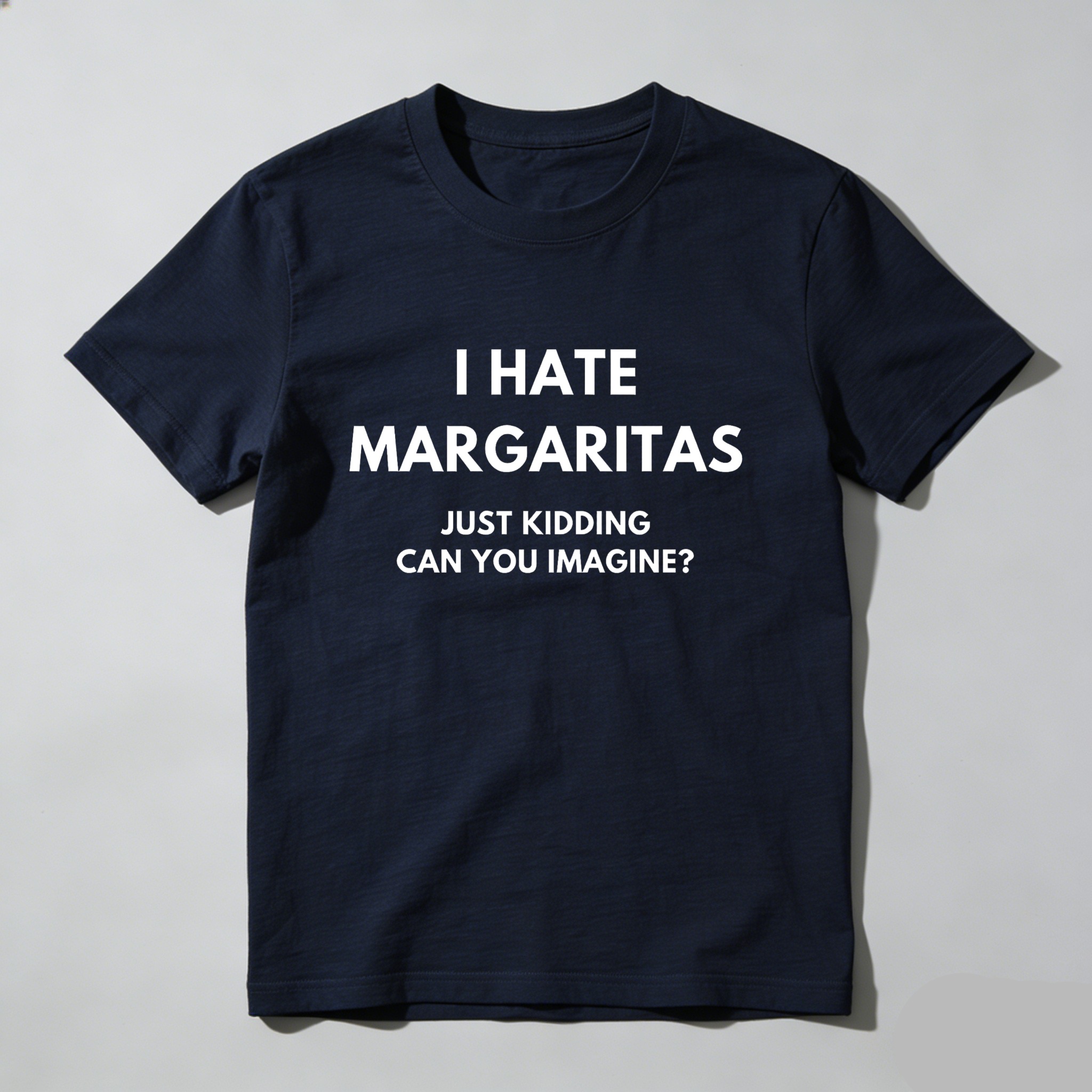 I Hate Margaritas Just Kidding Can You Imagine tshirt 100% cotton