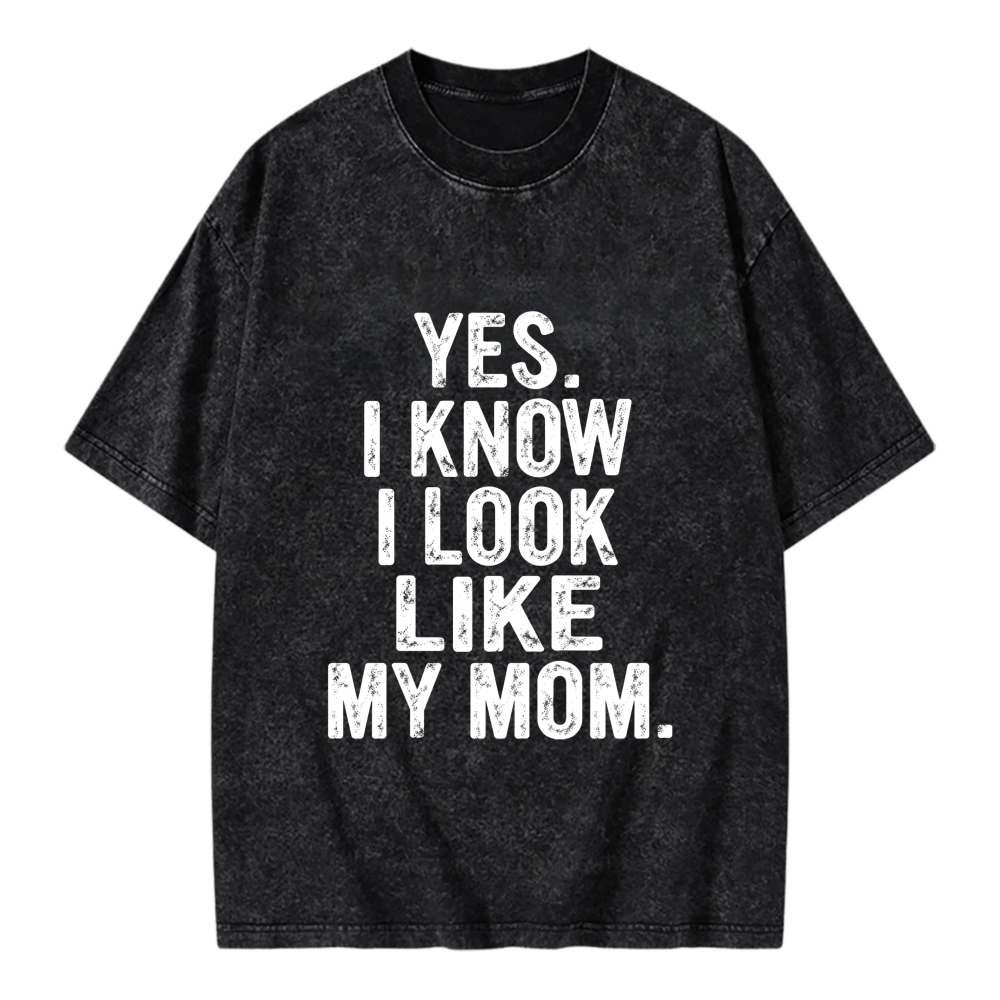 Unisex Washable T-shirt Yes I Know I Look Like My Mom