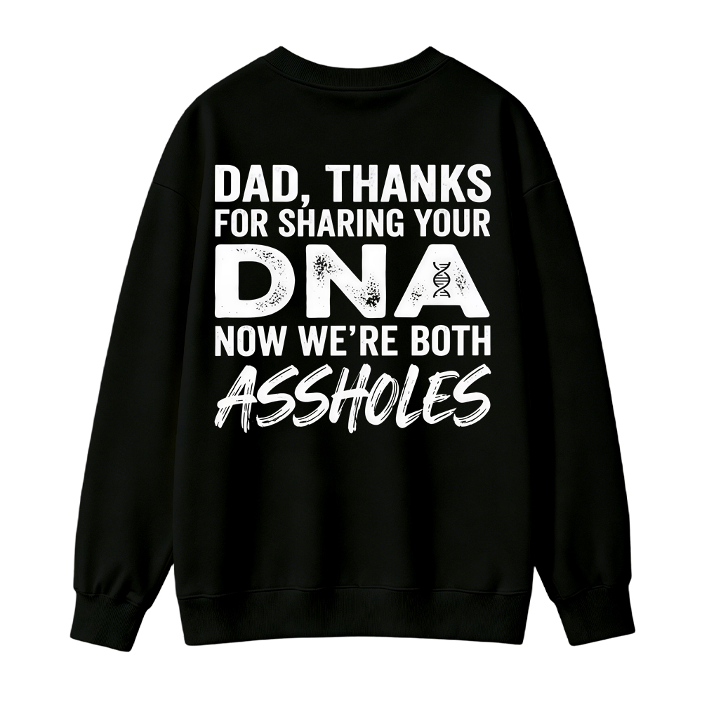 Dad Thanks For Sharing Your DNA Now We're Both A*sholes Sweatshirt, Funny Father Daughter Shirt