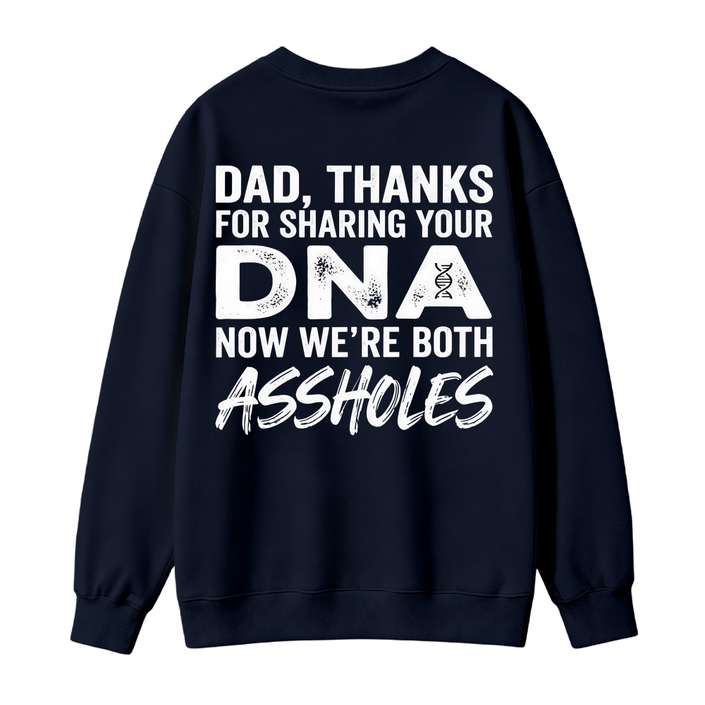 Dad Thanks For Sharing Your DNA Now We're Both A*sholes Sweatshirt, Funny Father Daughter Shirt