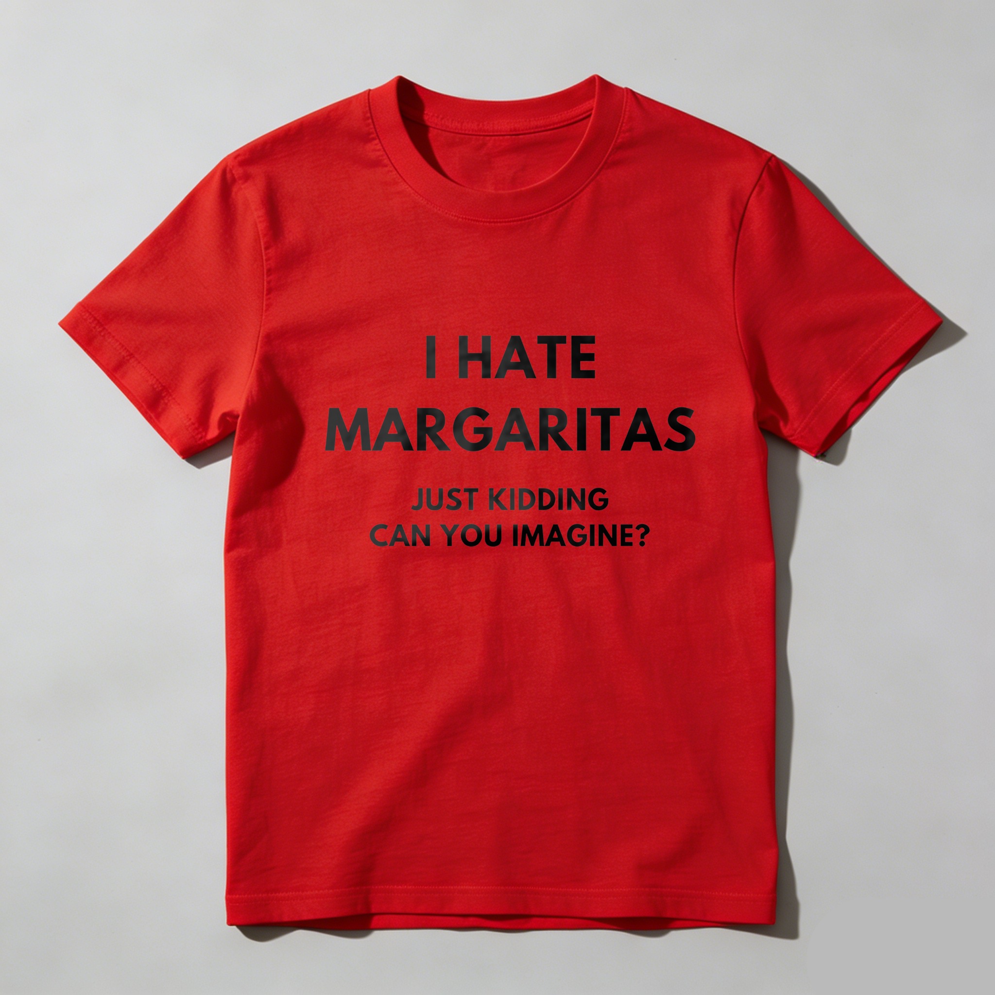 I Hate Margaritas Just Kidding Can You Imagine tshirt 100% cotton