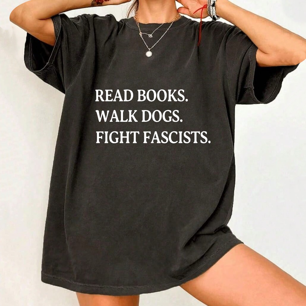 Unisex Washable T-shirt Read Books Walk Dogs Fight Fascists